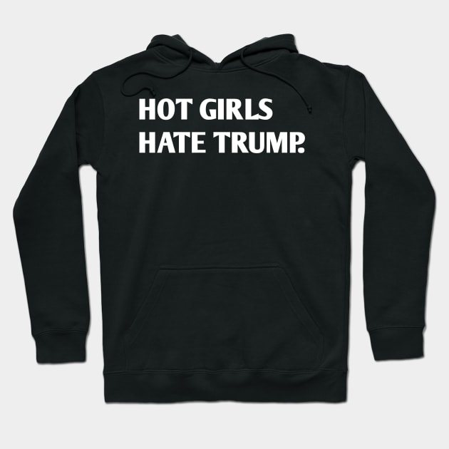 HOT GIRLS HATE TRUMP Hoodie by itacc